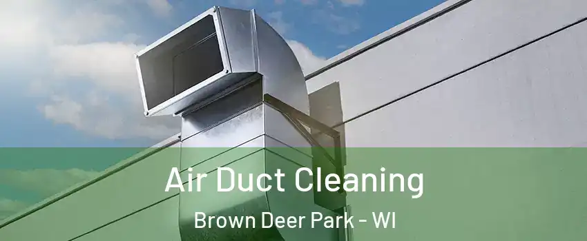 Air Duct Cleaning Brown Deer Park - WI