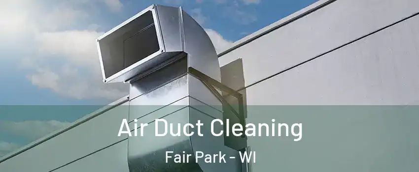 Air Duct Cleaning Fair Park - WI