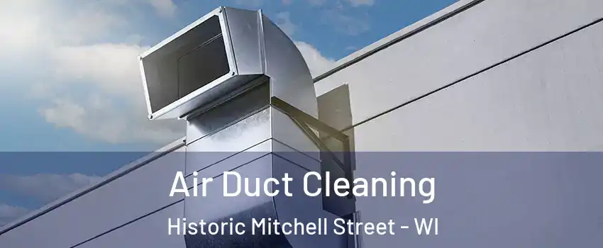 Air Duct Cleaning Historic Mitchell Street - WI