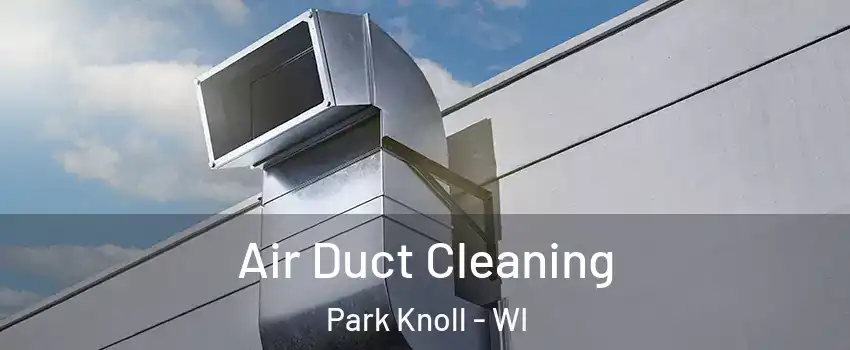 Air Duct Cleaning Park Knoll - WI