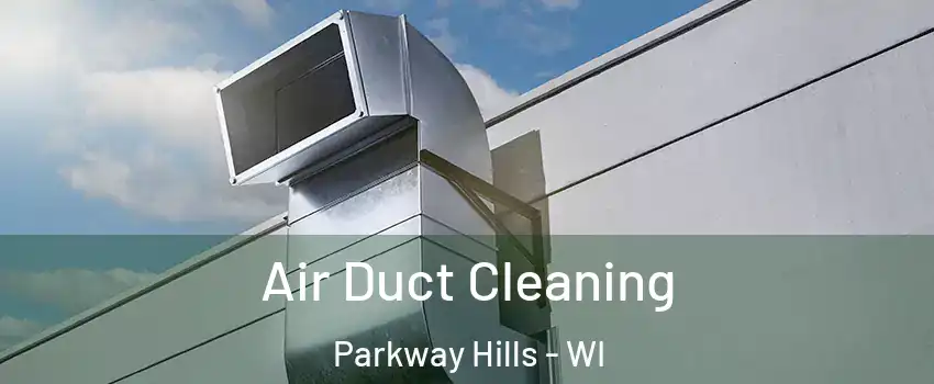 Air Duct Cleaning Parkway Hills - WI