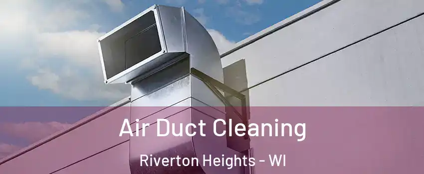 Air Duct Cleaning Riverton Heights - WI