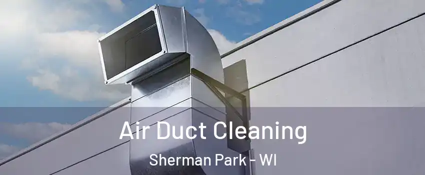 Air Duct Cleaning Sherman Park - WI