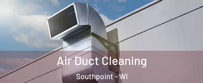 Air Duct Cleaning Southpoint - WI