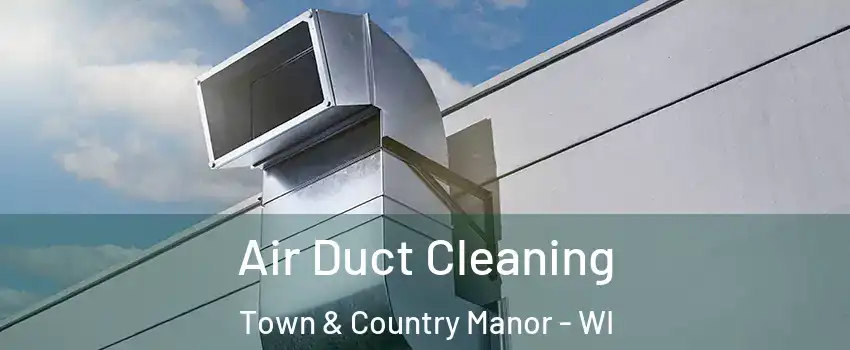 Air Duct Cleaning Town & Country Manor - WI