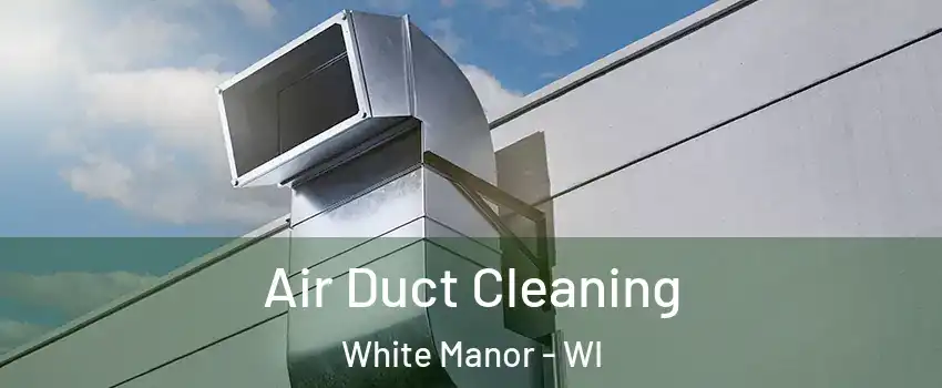 Air Duct Cleaning White Manor - WI