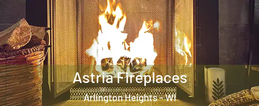 Astria Fireplaces Arlington Heights - WI