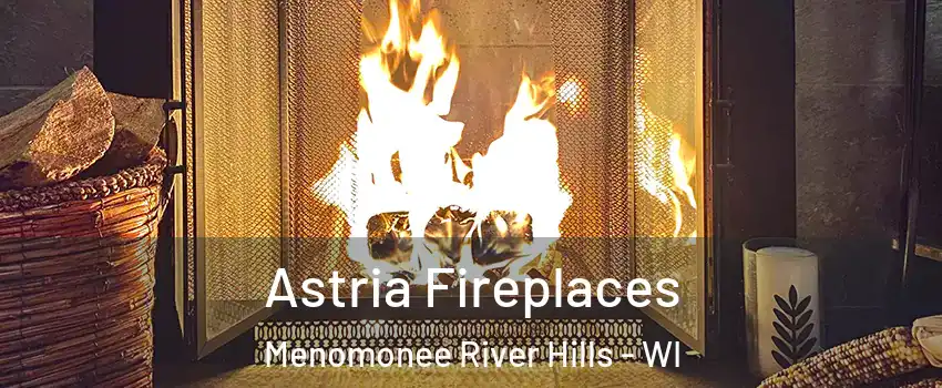 Astria Fireplaces Menomonee River Hills - WI