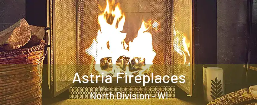 Astria Fireplaces North Division - WI