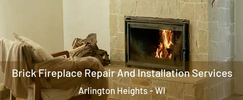 Brick Fireplace Repair And Installation Services Arlington Heights - WI