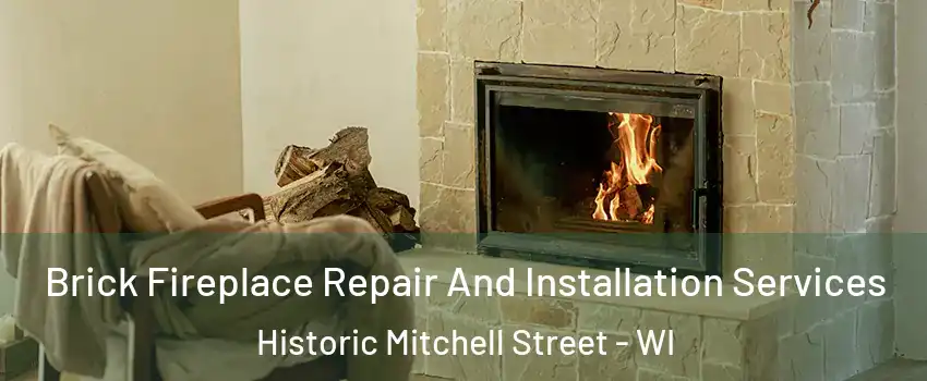 Brick Fireplace Repair And Installation Services Historic Mitchell Street - WI