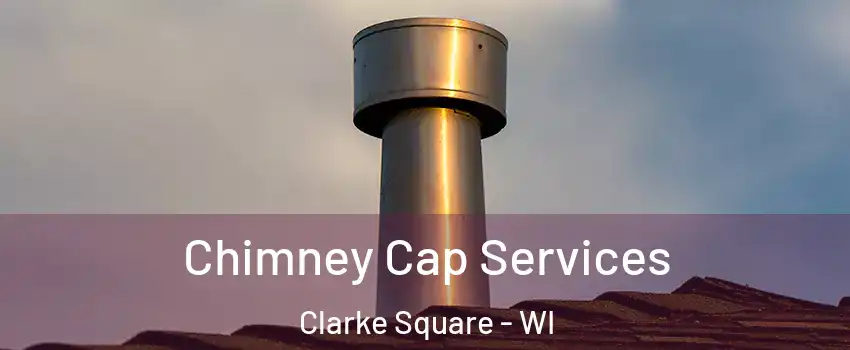 Chimney Cap Services Clarke Square - WI