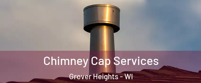 Chimney Cap Services Grover Heights - WI