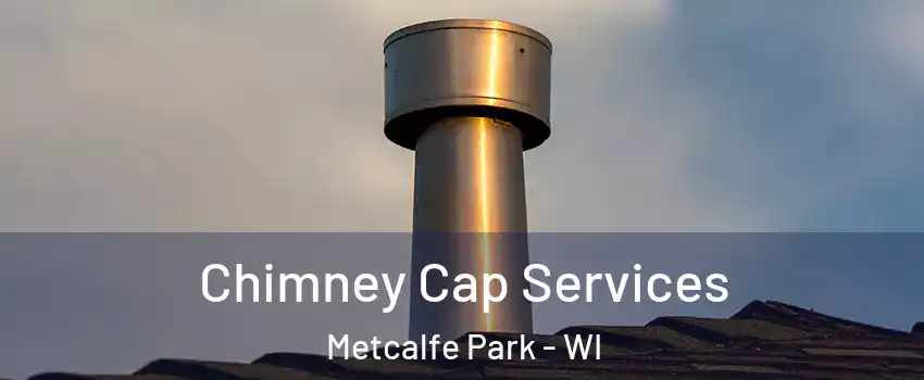 Chimney Cap Services Metcalfe Park - WI