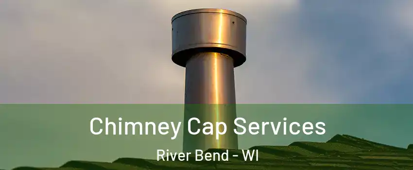 Chimney Cap Services River Bend - WI