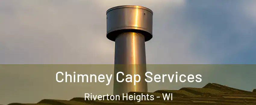 Chimney Cap Services Riverton Heights - WI