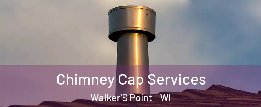 Chimney Cap Services Walker'S Point - WI