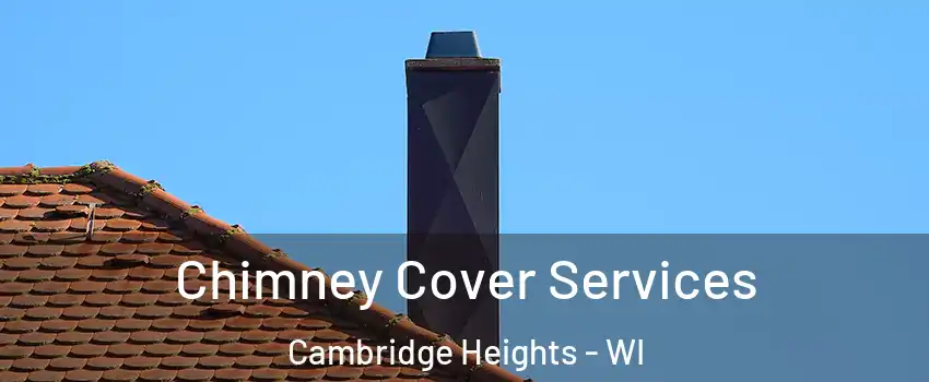 Chimney Cover Services Cambridge Heights - WI