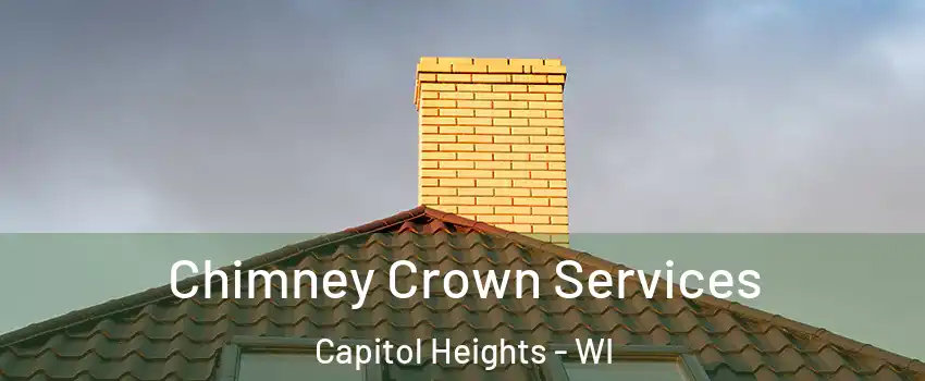 Chimney Crown Services Capitol Heights - WI