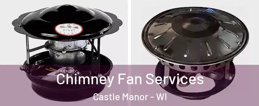 Chimney Fan Services Castle Manor - WI