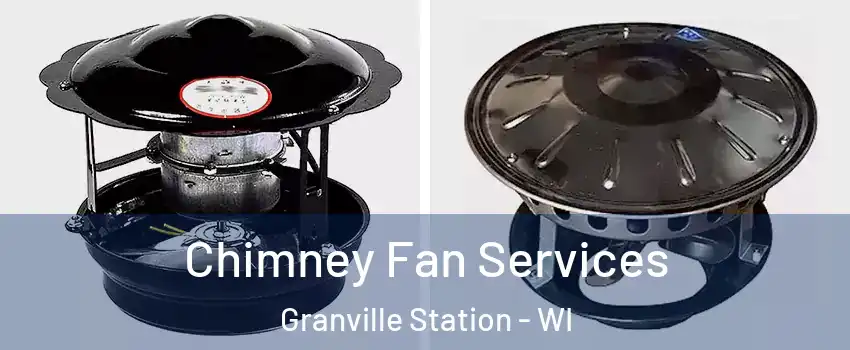 Chimney Fan Services Granville Station - WI