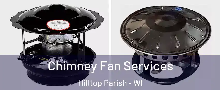 Chimney Fan Services Hilltop Parish - WI