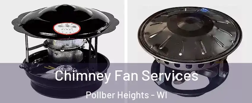 Chimney Fan Services Pollber Heights - WI