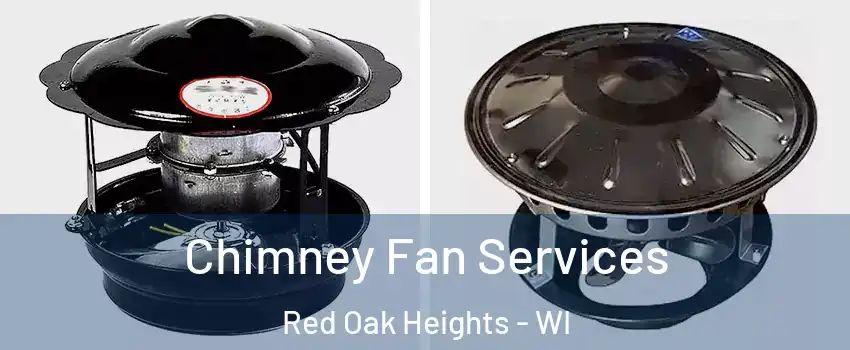 Chimney Fan Services Red Oak Heights - WI