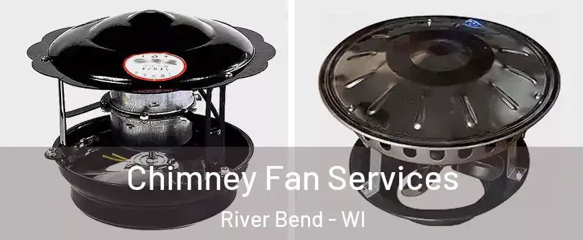 Chimney Fan Services River Bend - WI