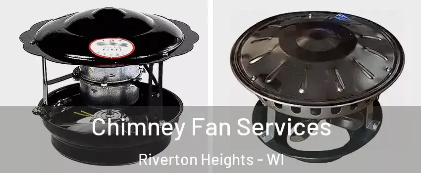 Chimney Fan Services Riverton Heights - WI