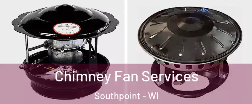 Chimney Fan Services Southpoint - WI