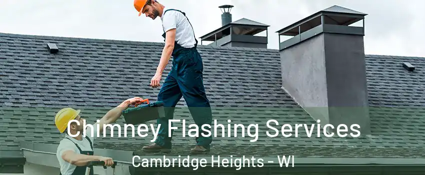 Chimney Flashing Services Cambridge Heights - WI