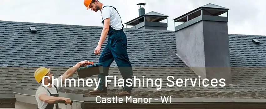 Chimney Flashing Services Castle Manor - WI