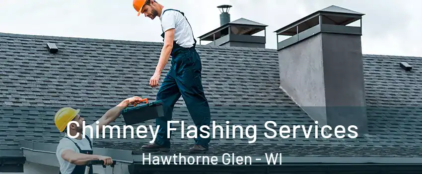 Chimney Flashing Services Hawthorne Glen - WI