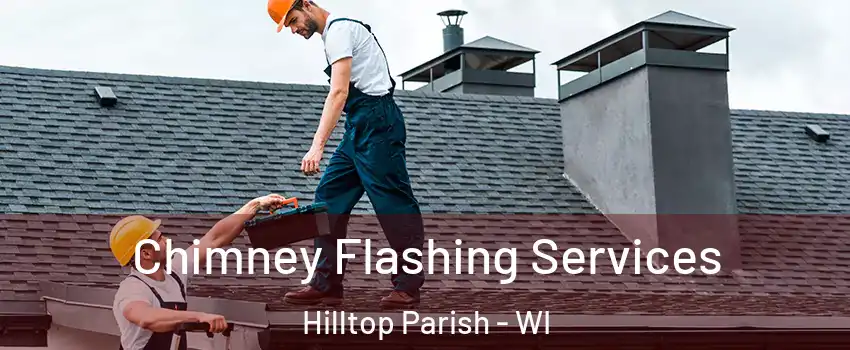 Chimney Flashing Services Hilltop Parish - WI