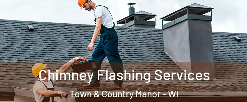 Chimney Flashing Services Town & Country Manor - WI