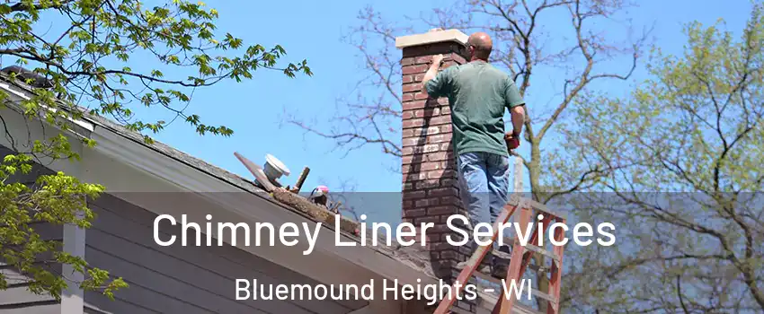 Chimney Liner Services Bluemound Heights - WI