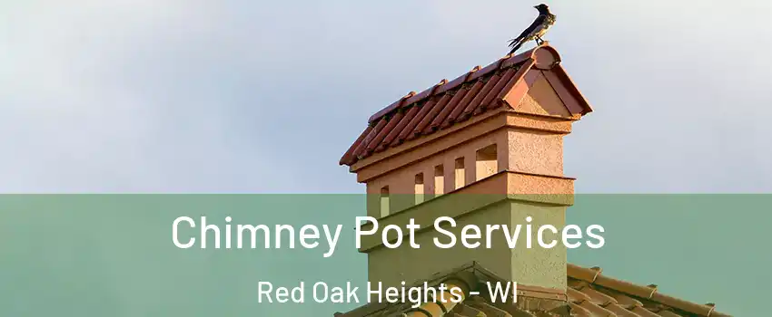 Chimney Pot Services Red Oak Heights - WI