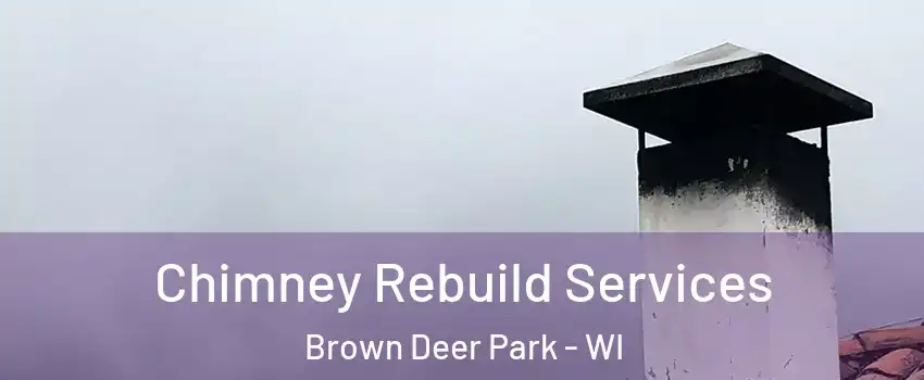 Chimney Rebuild Services Brown Deer Park - WI