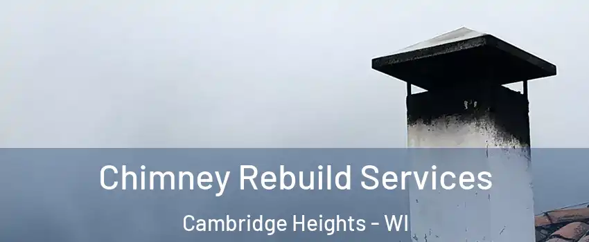 Chimney Rebuild Services Cambridge Heights - WI