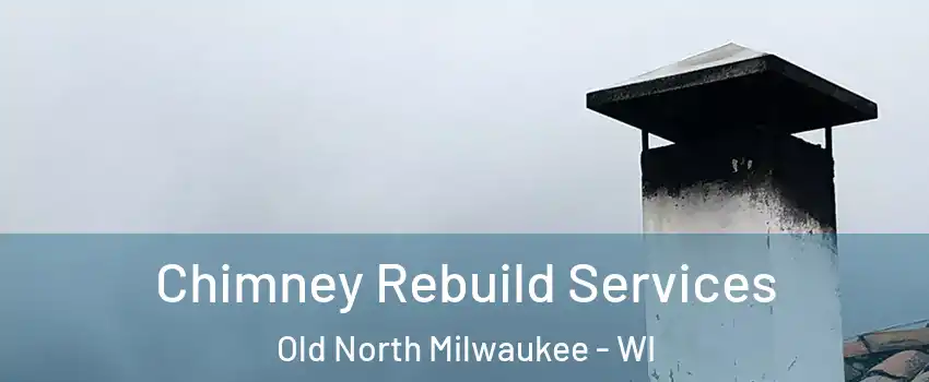 Chimney Rebuild Services Old North Milwaukee - WI