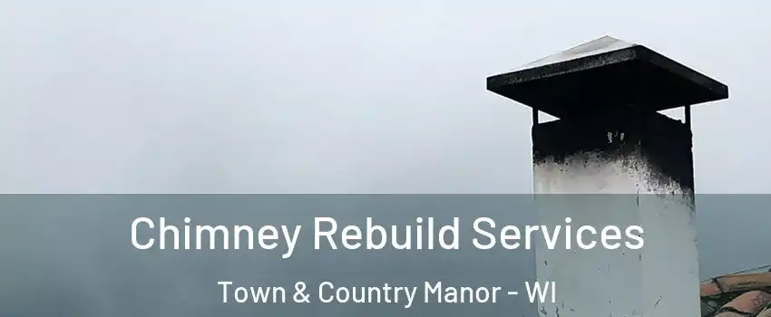 Chimney Rebuild Services Town & Country Manor - WI