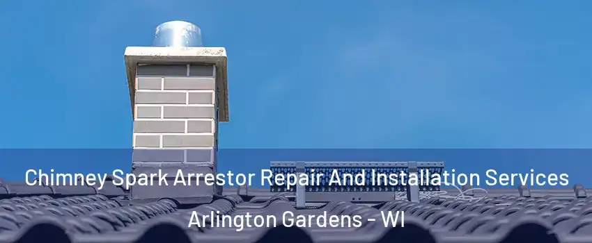 Chimney Spark Arrestor Repair And Installation Services Arlington Gardens - WI