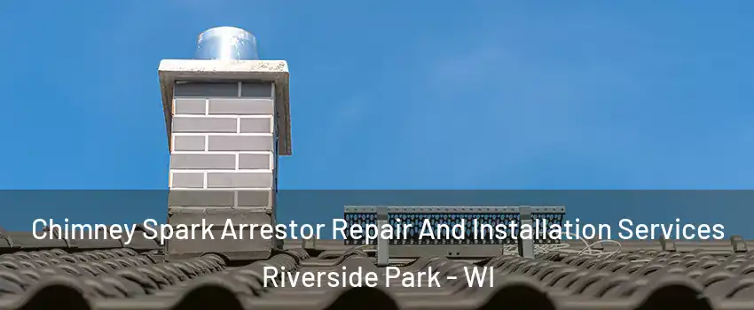 Chimney Spark Arrestor Repair And Installation Services Riverside Park - WI