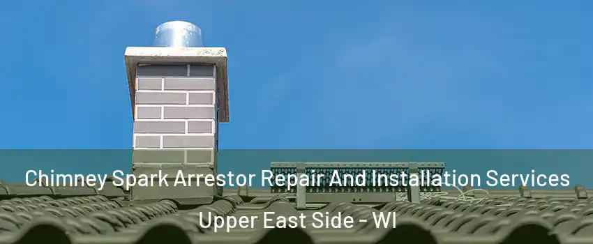 Chimney Spark Arrestor Repair And Installation Services Upper East Side - WI