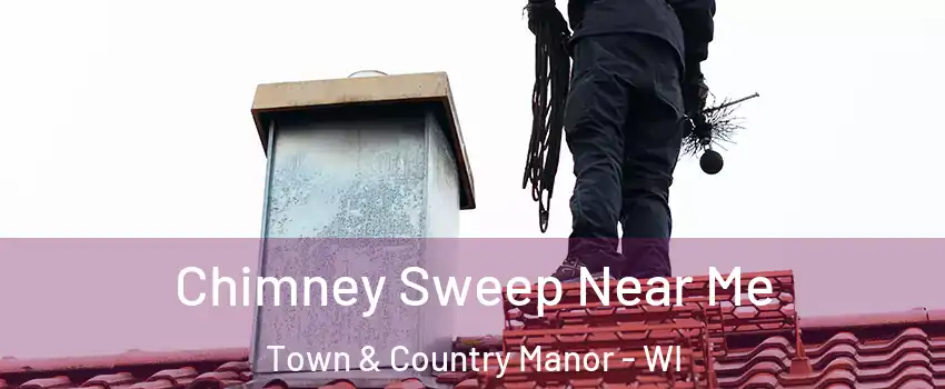 Chimney Sweep Near Me Town & Country Manor - WI