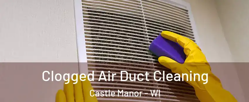 Clogged Air Duct Cleaning Castle Manor - WI