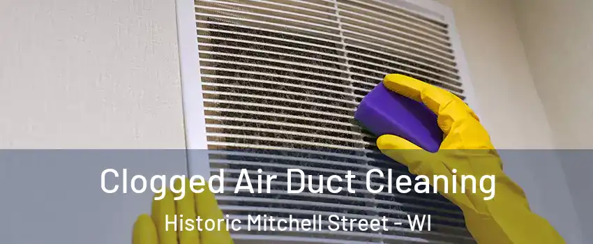 Clogged Air Duct Cleaning Historic Mitchell Street - WI