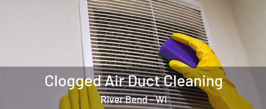 Clogged Air Duct Cleaning River Bend - WI