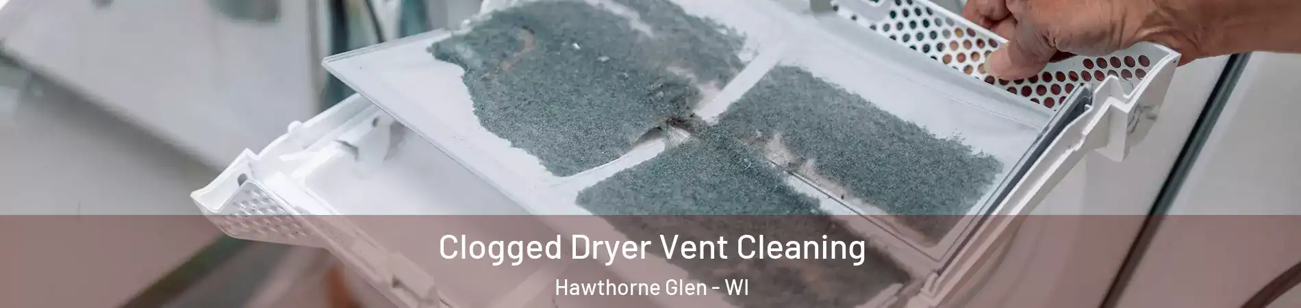 Clogged Dryer Vent Cleaning Hawthorne Glen - WI